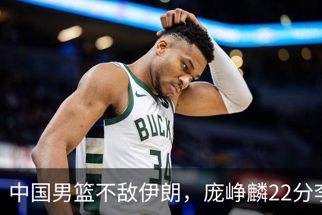 中国男篮不敌伊朗，庞峥麟22分李弘权12+4，胡明轩状态不佳正负值-15